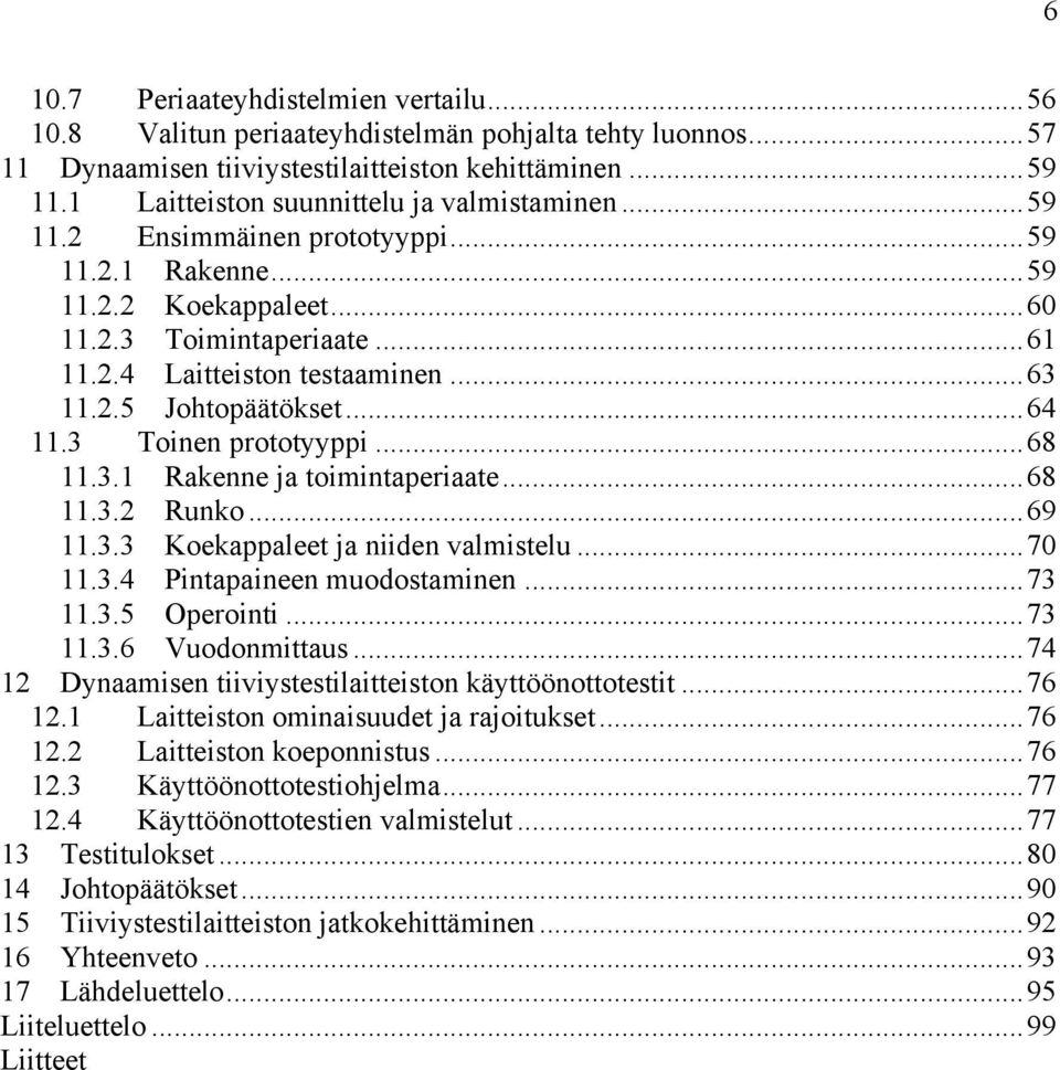 2.5 Johtopäätökset... 64 11.3 Toinen prototyyppi... 68 11.3.1 Rakenne ja toimintaperiaate... 68 11.3.2 Runko... 69 11.3.3 Koekappaleet ja niiden valmistelu... 70 11.3.4 Pintapaineen muodostaminen.
