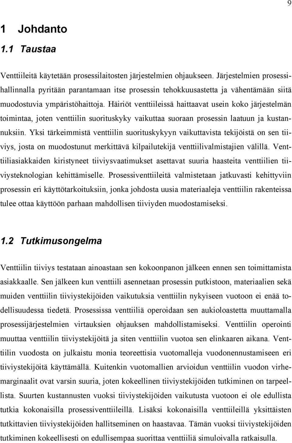 Häiriöt venttiileissä haittaavat usein koko järjestelmän toimintaa, joten venttiilin suorituskyky vaikuttaa suoraan prosessin laatuun ja kustannuksiin.