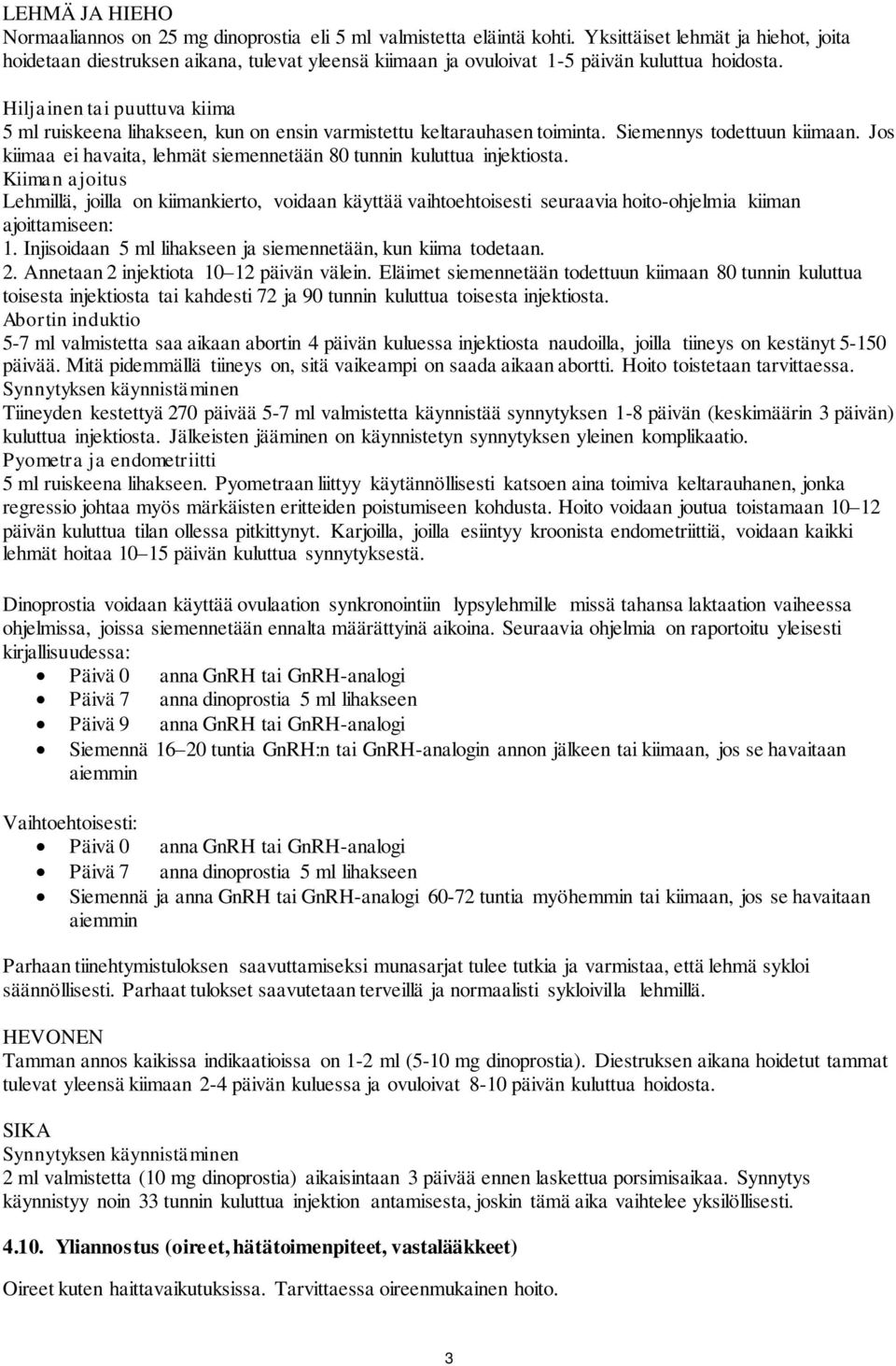 Hiljainen tai puuttuva kiima 5 ml ruiskeena lihakseen, kun on ensin varmistettu keltarauhasen toiminta. Siemennys todettuun kiimaan.