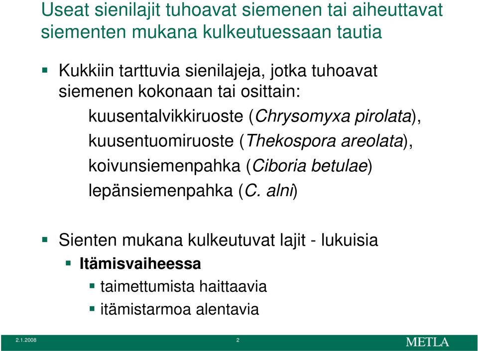 kuusentuomiruoste (Thekospora areolata), koivunsiemenpahka (Ciboria betulae) lepänsiemenpahka (C.