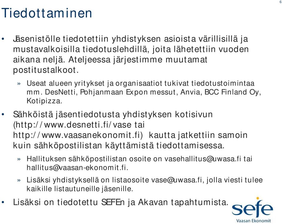 Sähköistä jäsentiedotusta yhdistyksen kotisivun (http://www.desnetti.fi/vase tai http://www.vaasanekonomit.fi) kautta jatkettiin samoin kuin sähköpostilistan käyttämistä tiedottamisessa.