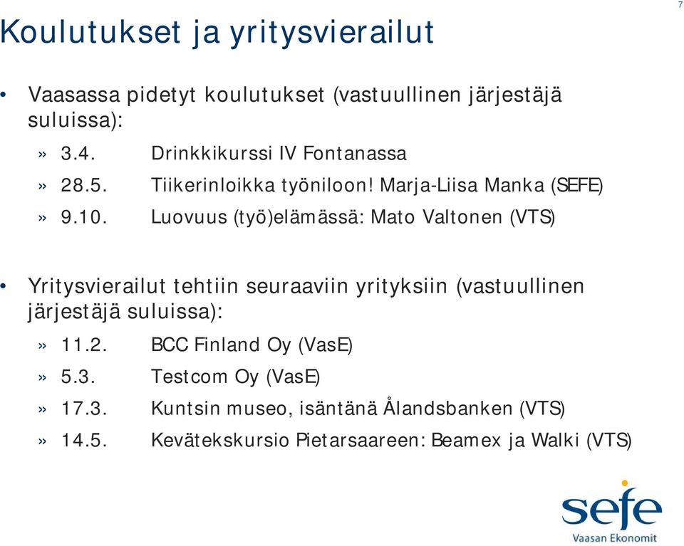 Luovuus (työ)elämässä: Mato Valtonen (VTS) Yritysvierailut tehtiin seuraaviin yrityksiin (vastuullinen järjestäjä