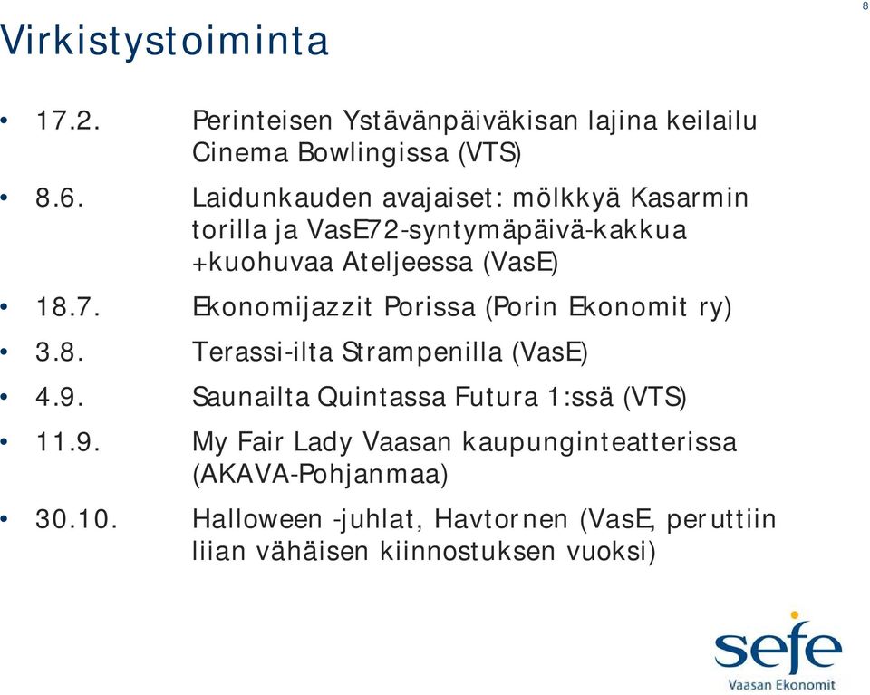 8. Terassi-ilta Strampenilla (VasE) 4.9. Saunailta Quintassa Futura 1:ssä (VTS) 11.9. My Fair Lady Vaasan kaupunginteatterissa (AKAVA-Pohjanmaa) 30.