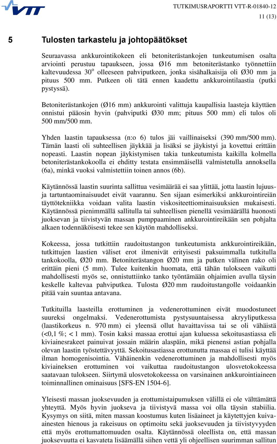 Betoniterästankojen (Ø16 mm) ankkurointi valittuja kaupallisia laasteja käyttäen onnistui pääosin hyvin (pahviputki Ø30 mm; pituus 500 mm) eli tulos oli 500 mm/500 mm.