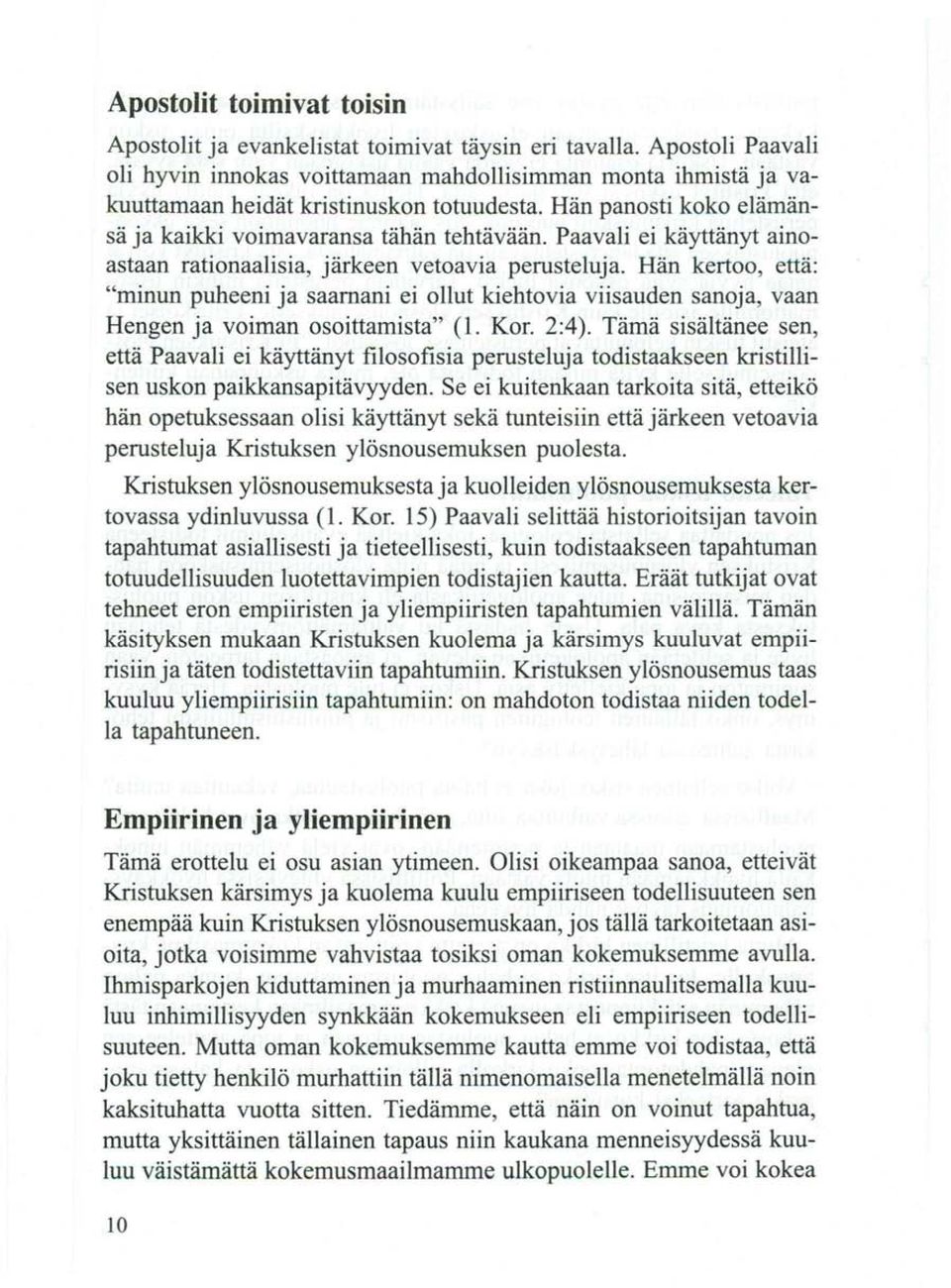 Paavali ei käyttänyt ainoastaan rationaalisia, järkeen vetoavia perusteluja. Hän kertoo, että: "minun puheeni ja saamani ei ollut kiehtovia viisauden sanoja, vaan Hengen ja voiman osoittamista" (1.