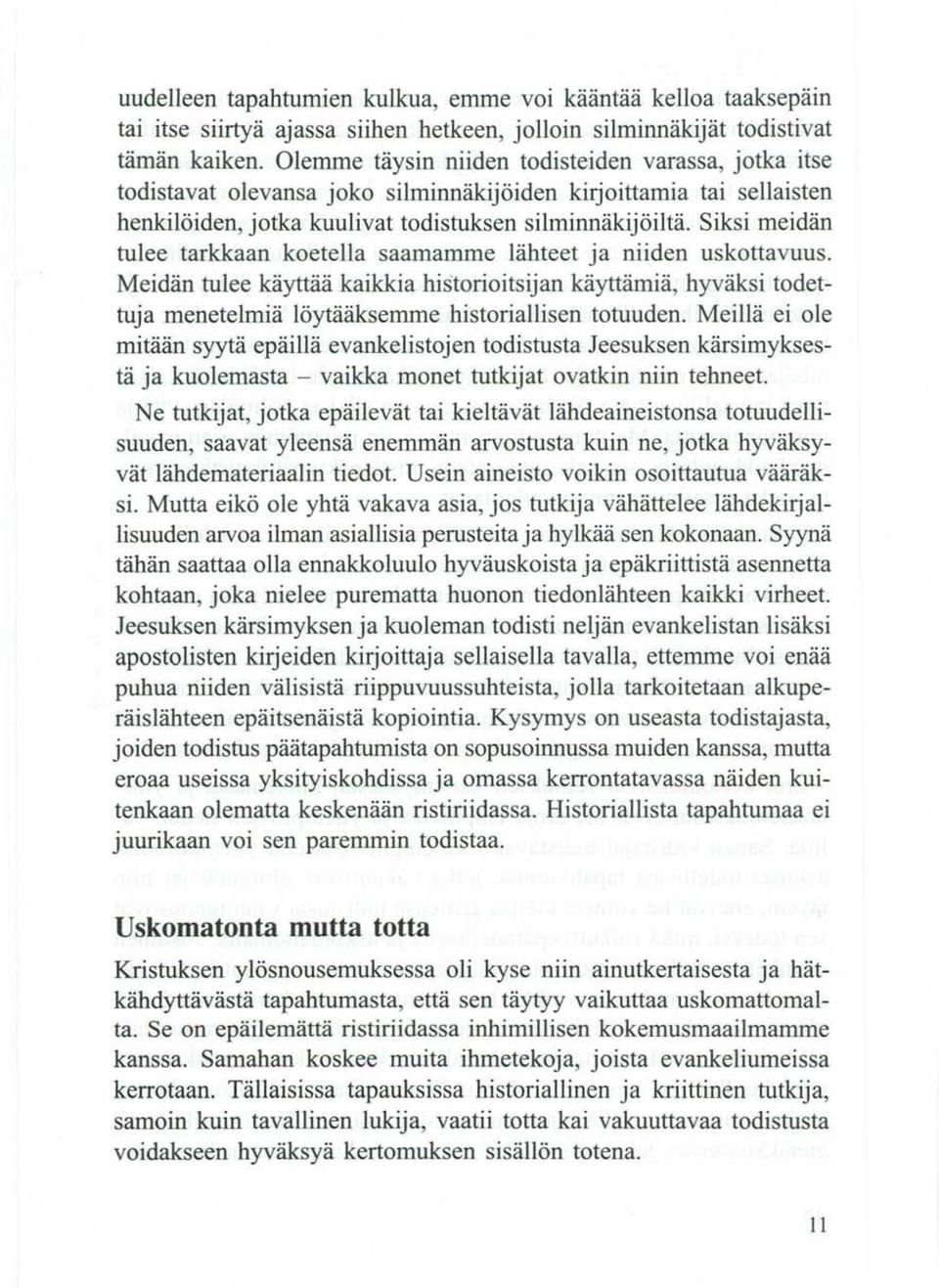 Siksi meidän tulee tarkkaan koetella saamamme lähteet ja niiden uskottavuus. Meidän tulee käyttää kaikkia historioitsijan käyttärniä, hyväksi todettuja menetelmiä löytääksemme historiallisen totuuden.
