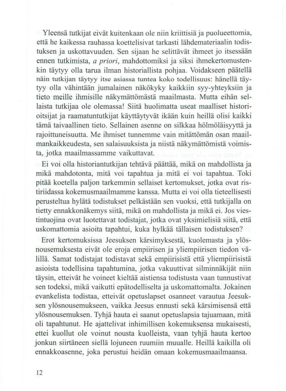 Voidakseen päätellä näin tutkijan täytyy itse asiassa tuntea koko todellisuus: hänellä täytyy olla vähintään jumalainen näkökyky kaikkiin syy-yhteyksiin ja tieto meille ihmisille näkymättömästä