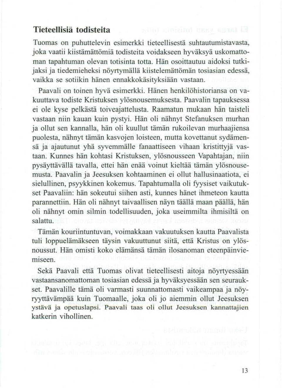 Hänen henkilöhistoriansa on vakuuttava todiste Kristuksen ylösnousemuksesta. Paavalin tapauksessa ei ole kyse pelkästä toiveajattelusta. Raamatun mukaan hän taisteli vastaan niin kauan kuin pystyi.