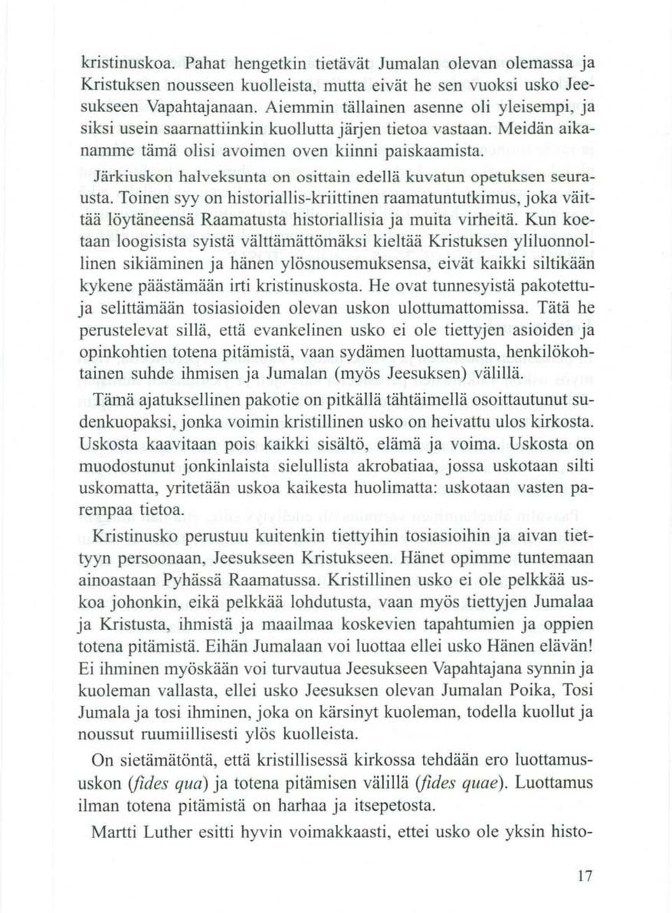 Järkiuskon halveksunta on osittain edellä kuvatun opetuksen seurausta. Toinen syy on historiallis-kriittinen raamatuntutkimus, joka väittää löytäneensä Raamatusta historiallisia ja muita virheitä.