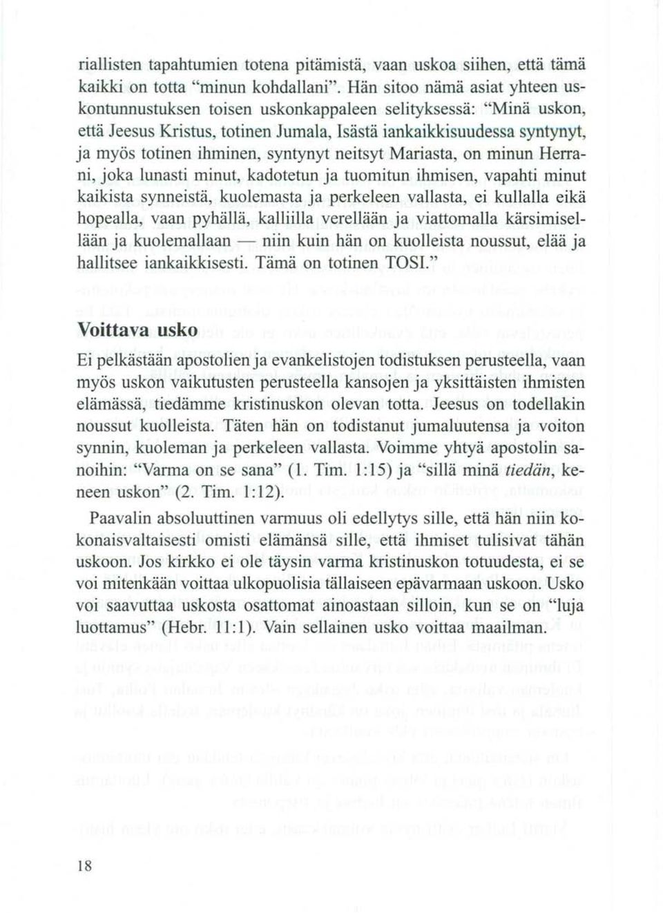 syntynyt neitsyt Mariasta, on minun Herrani, joka lunasti minut, kadotetun ja tuomitun ihmisen, vapahti minut kaikista synneistä, kuolemasta ja perkeleen vallasta, ei kullalla eikä hopealla, vaan