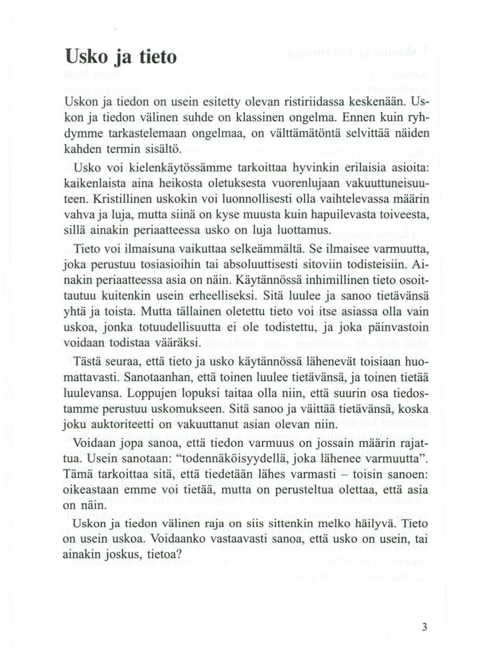 Usko voi kielenkäytössämme tarkoittaa hyvinkin erilaisia asioita: kaikenlaista aina heikosta oletuksesta vuorenlujaan vakuuttuneisuuteen.