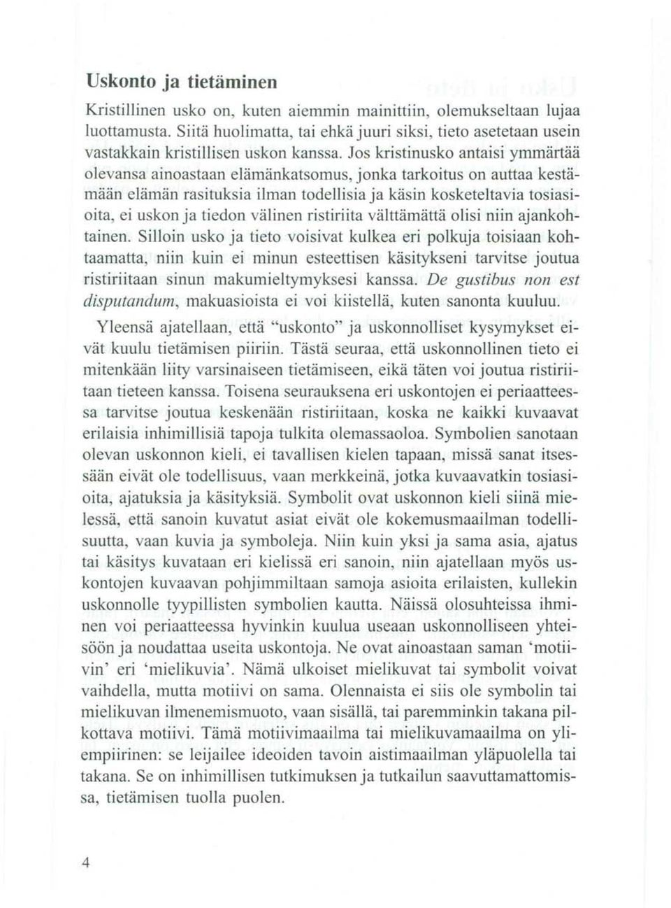Jos kristinusko antaisi ymmärtää olevansa ainoastaan elämänkatsomus, jonka tarkoitus on auttaa kestämään elämän rasituksia ilman todellisia ja käsin kosketeltavia tosiasioita, ei uskon ja tiedon