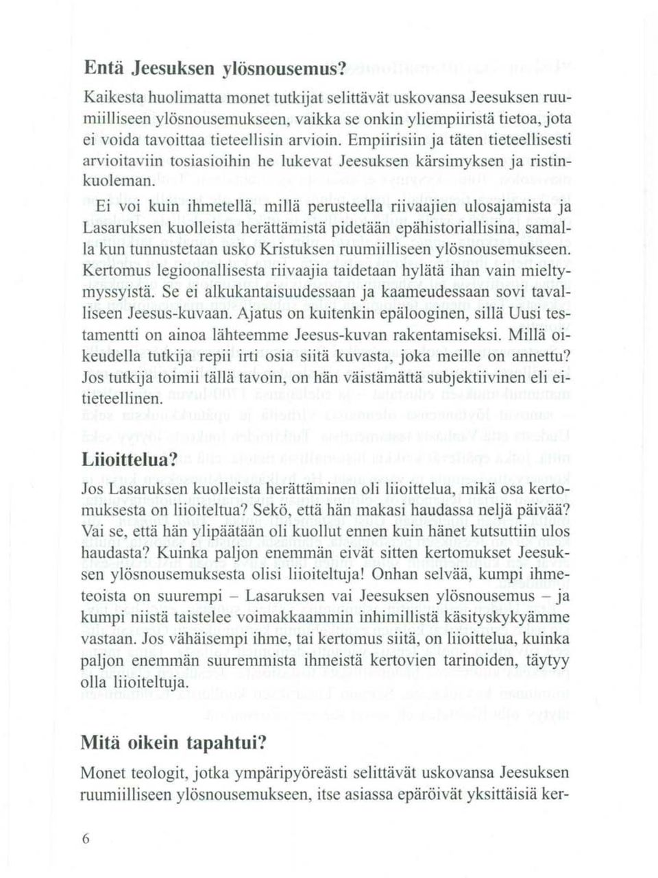Empiirisiin ja täten tieteellisesti arvioitaviin tosiasioihin he lukevat Jeesuksen kärsimyksen ja ristinkuoleman.