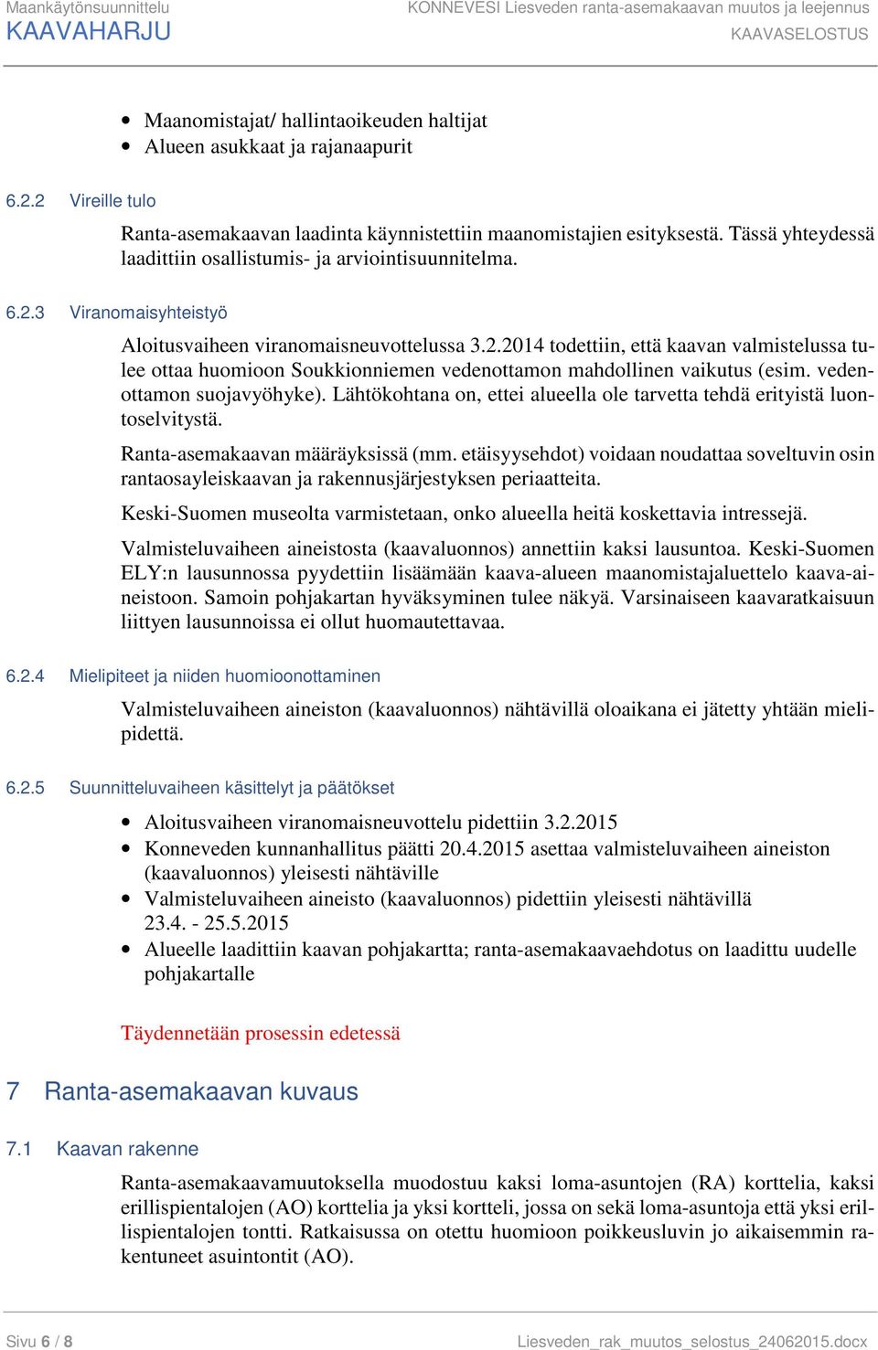 2.2014 todettiin, että kaavan valmistelussa tulee ottaa huomioon Soukkionniemen vedenottamon mahdollinen vaikutus (esim. vedenottamon suojavyöhyke).