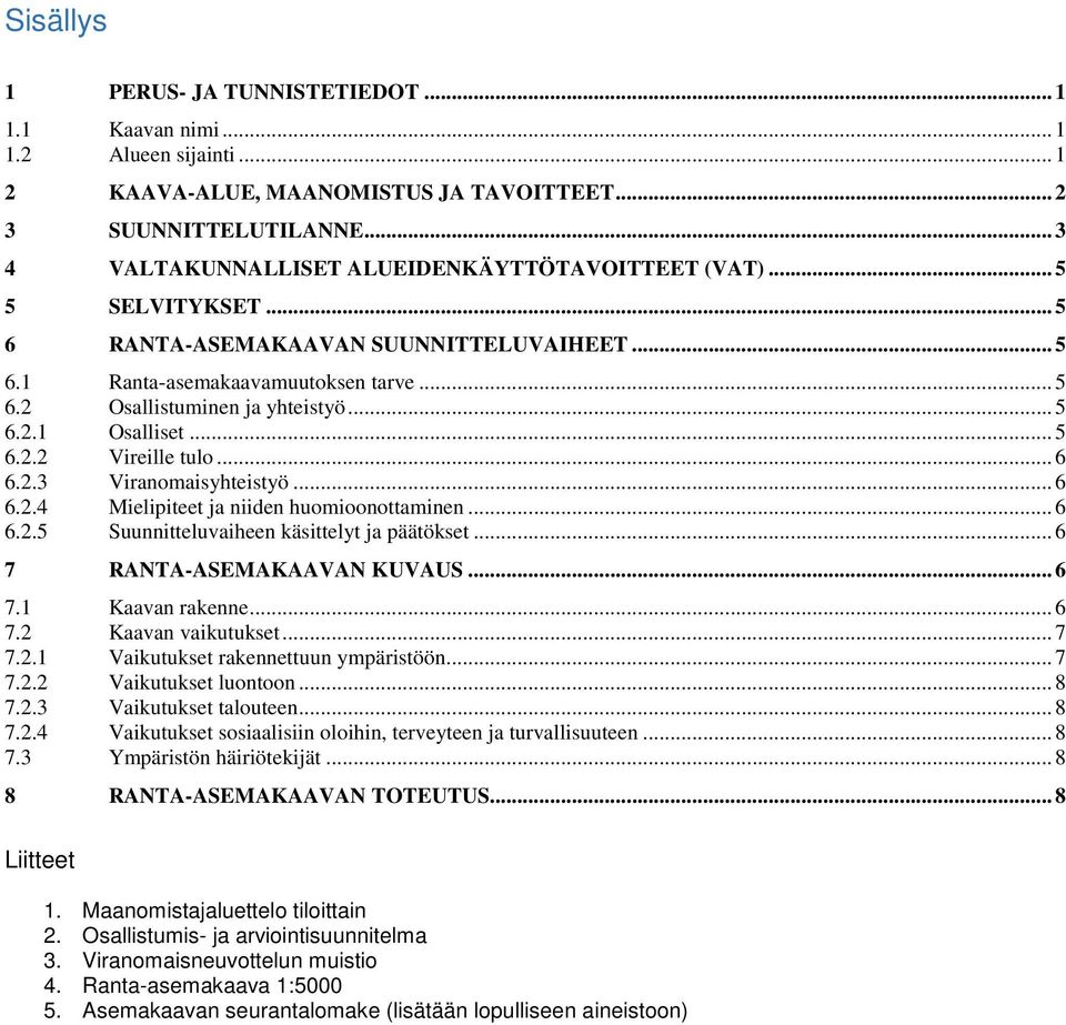 .. 5 6.2.1 Osalliset... 5 6.2.2 Vireille tulo... 6 6.2.3 Viranomaisyhteistyö... 6 6.2.4 Mielipiteet ja niiden huomioonottaminen... 6 6.2.5 Suunnitteluvaiheen käsittelyt ja päätökset.