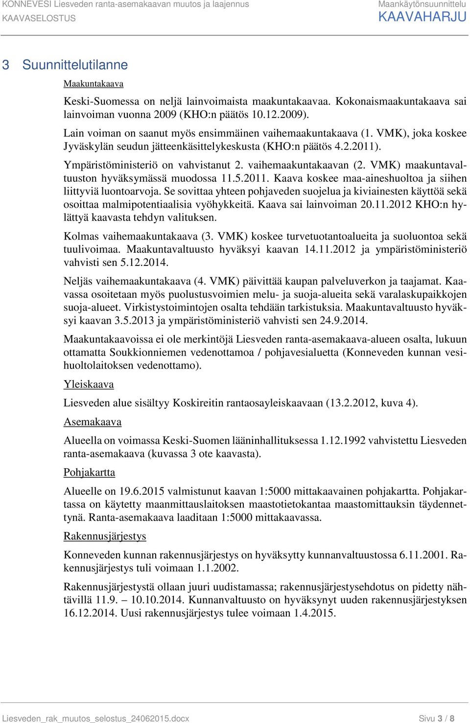 VMK), joka koskee Jyväskylän seudun jätteenkäsittelykeskusta (KHO:n päätös 4.2.2011). Ympäristöministeriö on vahvistanut 2. vaihemaakuntakaavan (2. VMK) maakuntavaltuuston hyväksymässä muodossa 11.5.