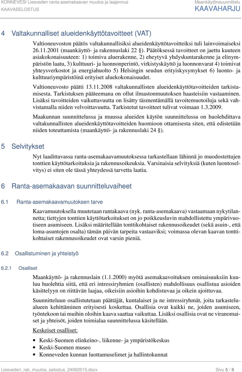 Päätöksessä tavoitteet on jaettu kuuteen asiakokonaisuuteen: 1) toimiva aluerakenne, 2) eheytyvä yhdyskuntarakenne ja elinympäristön laatu, 3) kulttuuri- ja luonnonperintö, virkistyskäyttö ja