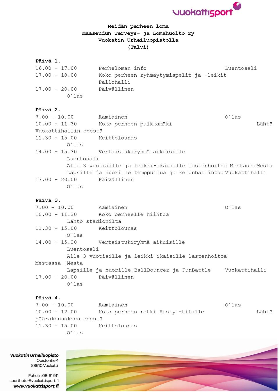 30 Koko perheen pulkkamäki Lähtö n edestä Lapsille ja nuorille temppuilua ja kehonhallintaa Päivä 3. 7.00 10.00 Aamiainen 10.00 11.