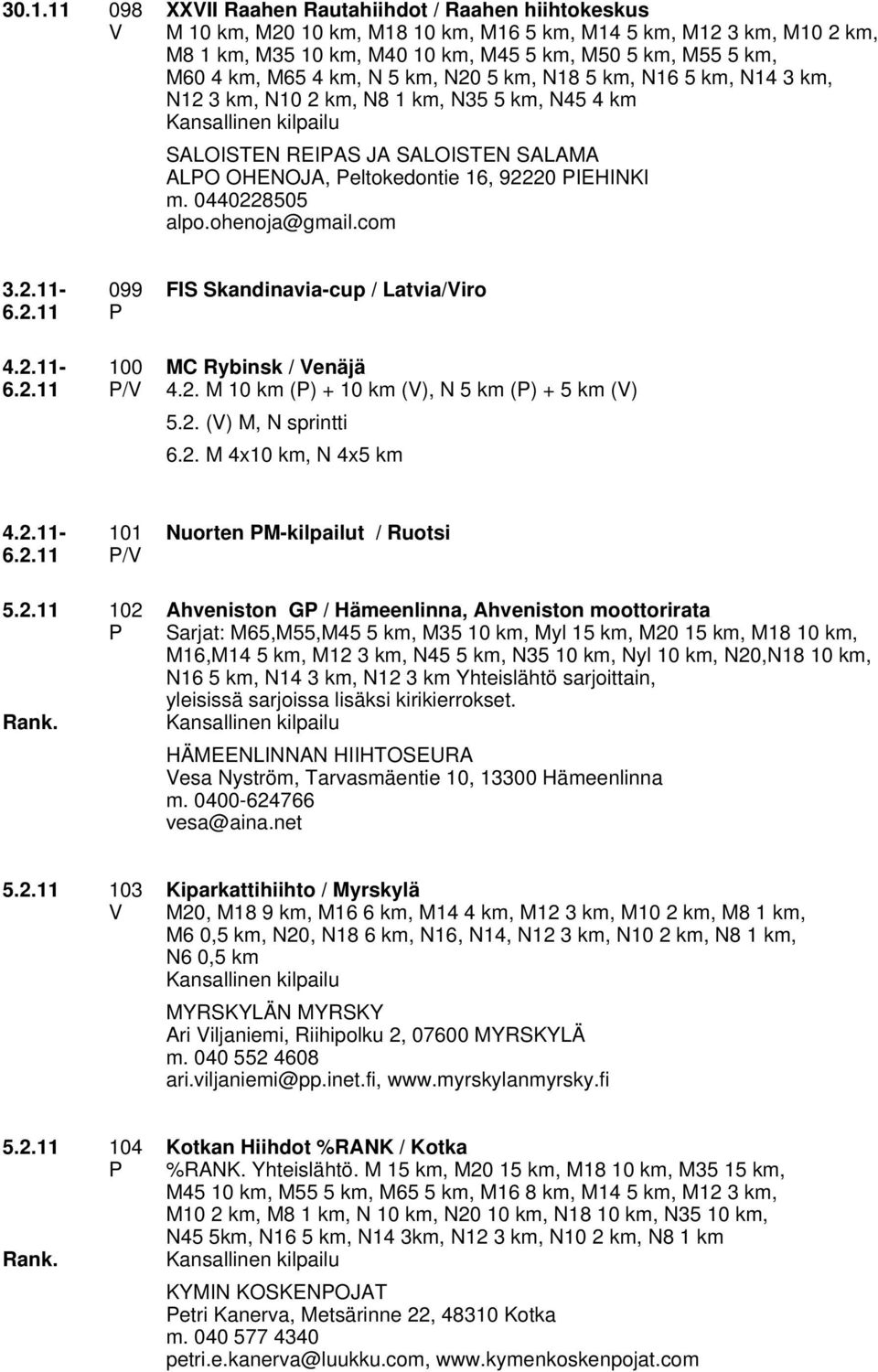 0440228505 alpo.ohenoja@gmail.com 3.2.11-6.2.11 4.2.11-6.2.11 099 100 / FIS Skandinavia-cup / Latvia/iro MC Rybinsk / enäjä 4.2. M 10 km () + 10 km (), N 5 km () + 5 km () 5.2. () M, N sprintti 6.2. M 4x10 km, N 4x5 km 4.
