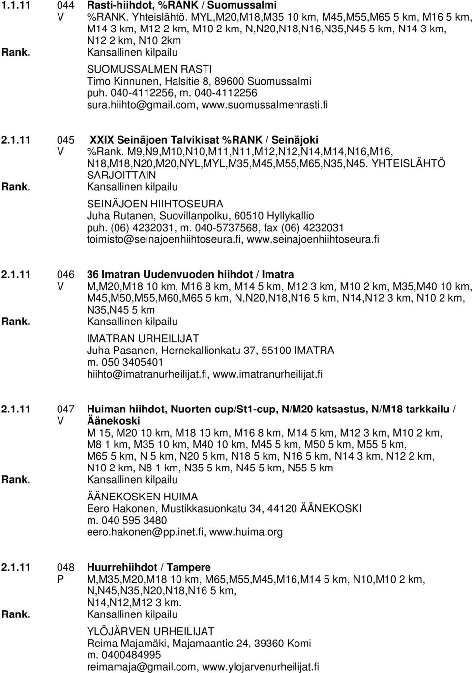 Suomussalmi puh. 040-4112256, m. 040-4112256 sura.hiihto@gmail.com, www.suomussalmenrasti.fi 2.1.11 045 XXIX Seinäjoen Talvikisat %RANK / Seinäjoki % M9,N9,M10,N10,M11,N11,M12,N12,N14,M14,N16,M16, N18,M18,N20,M20,NYL,MYL,M35,M45,M55,M65,N35,N45.