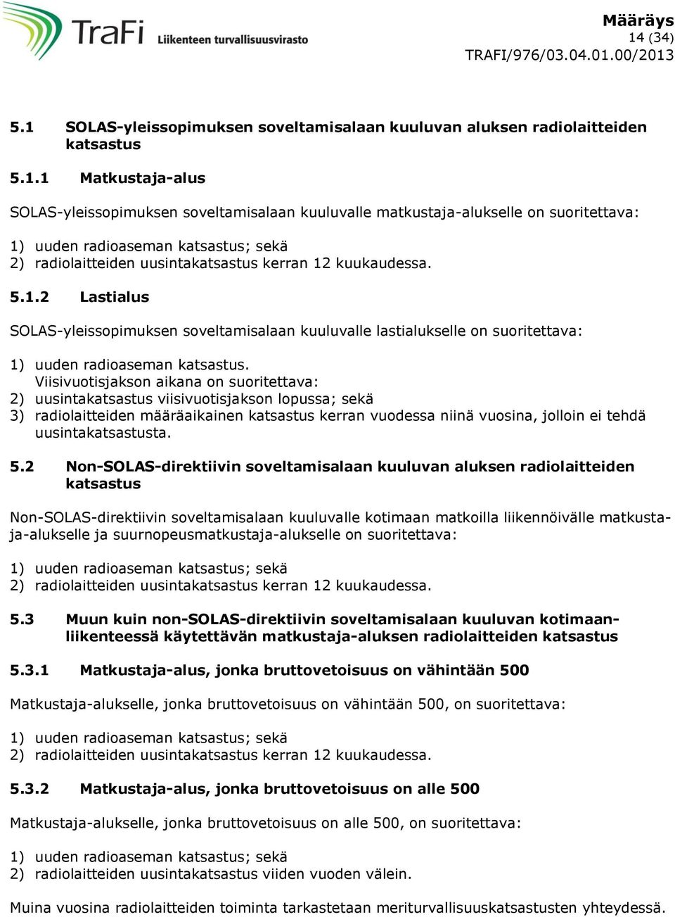 Viisivuotisjakson aikana on suoritettava: 2) uusinta viisivuotisjakson lopussa; sekä 3) radiolaitteiden määräaikainen kerran vuodessa niinä vuosina, jolloin ei tehdä uusintata. 5.