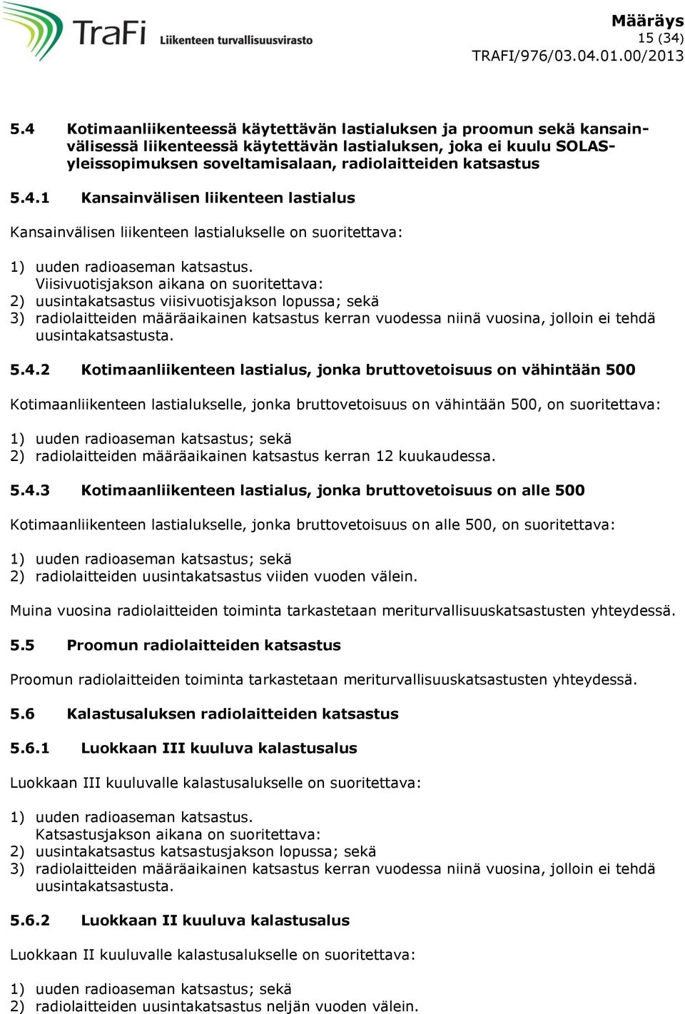 Viisivuotisjakson aikana on suoritettava: 2) uusinta viisivuotisjakson lopussa; sekä 3) radiolaitteiden määräaikainen kerran vuodessa niinä vuosina, jolloin ei tehdä uusintata. 5.4.