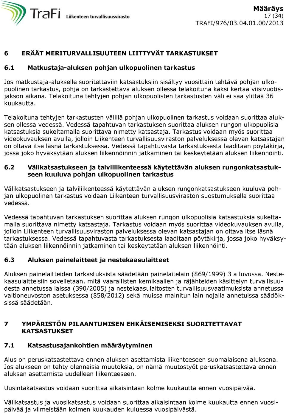 ollessa telakoituna kaksi kertaa viisivuotisjakson aikana. Telakoituna tehtyjen pohjan ulkopuolisten tarkastusten väli ei saa ylittää 36 kuukautta.