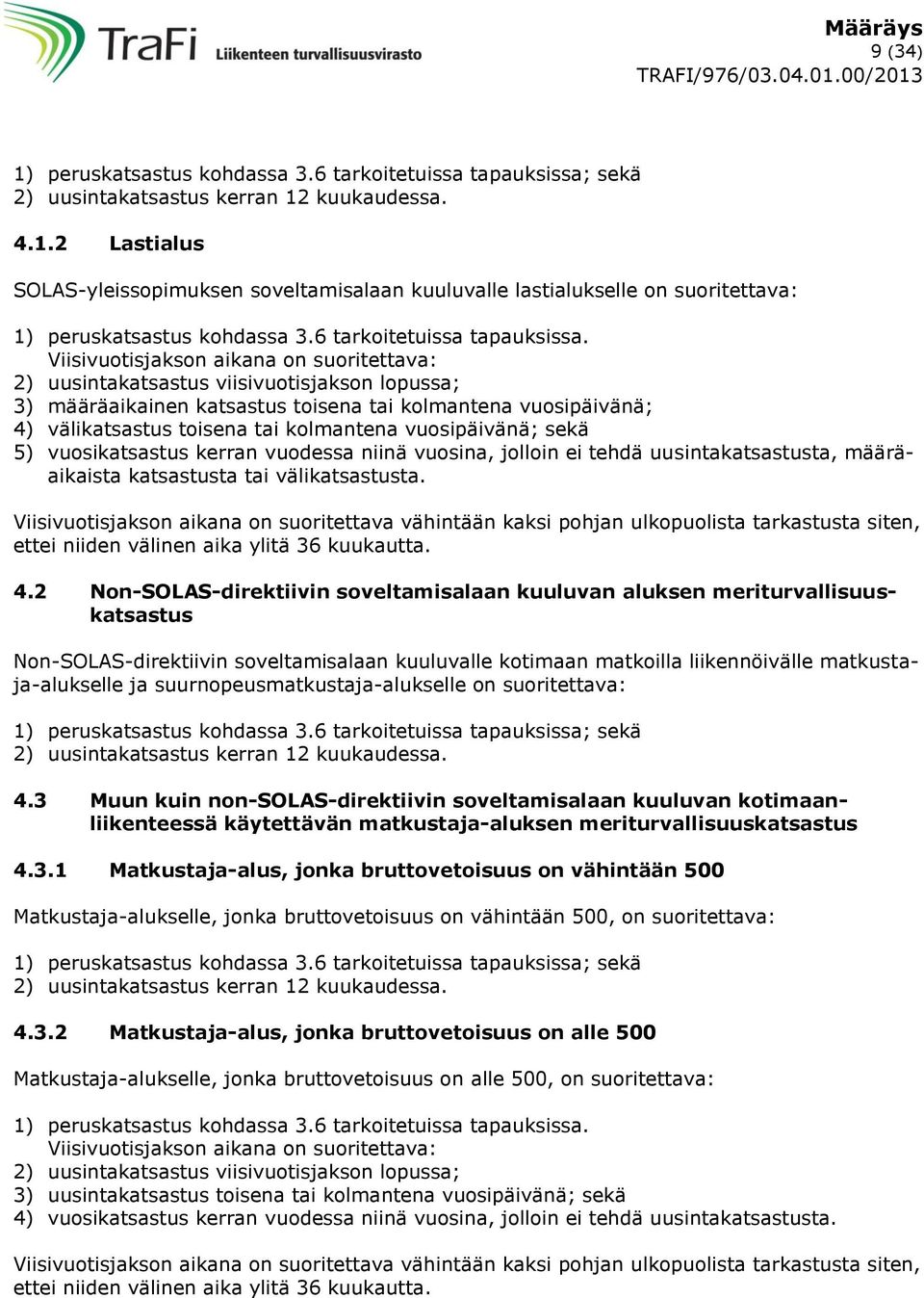 Viisivuotisjakson aikana on suoritettava: 2) uusinta viisivuotisjakson lopussa; 3) määräaikainen toisena tai kolmantena vuosipäivänä; 4) väli toisena tai kolmantena vuosipäivänä; sekä 5) vuosi kerran