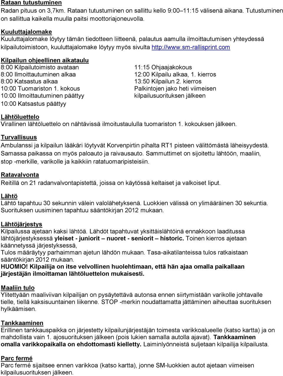 com Kilpailun ohjeellinen aikataulu 8:00 Kilpailutoimisto avataan 11:15 Ohjaajakokous 8:00 Ilmoittautuminen alkaa 12:00 Kilpailu alkaa, 1. kierros 8:00 Katsastus alkaa 13:50 Kilpailun 2.