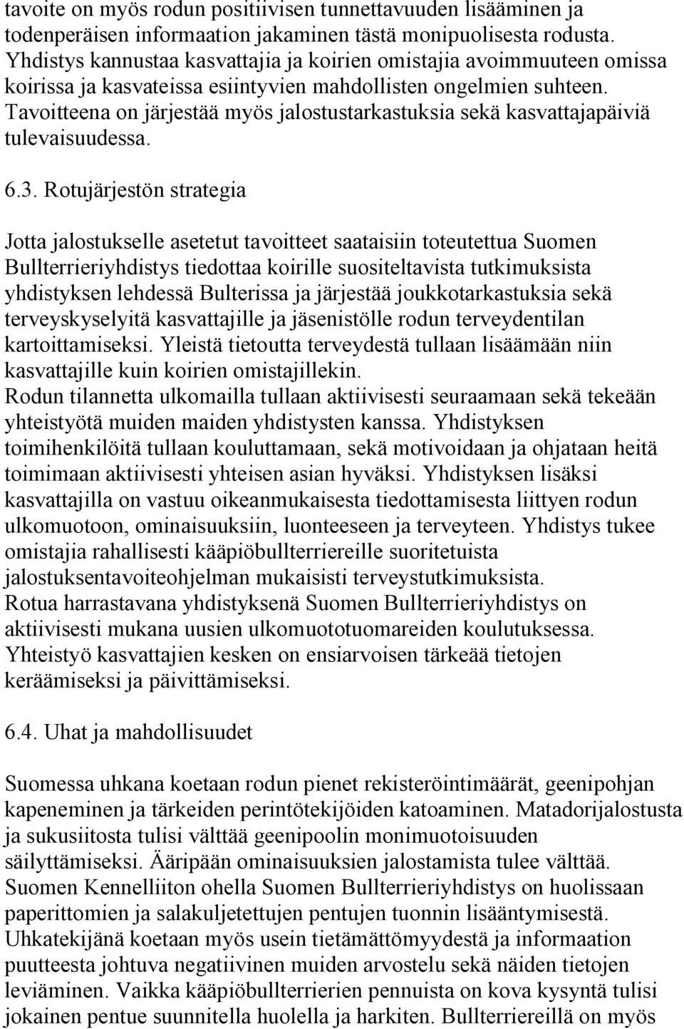 Tavoitteena on järjestää myös jalostustarkastuksia sekä kasvattajapäiviä tulevaisuudessa. 6.3.