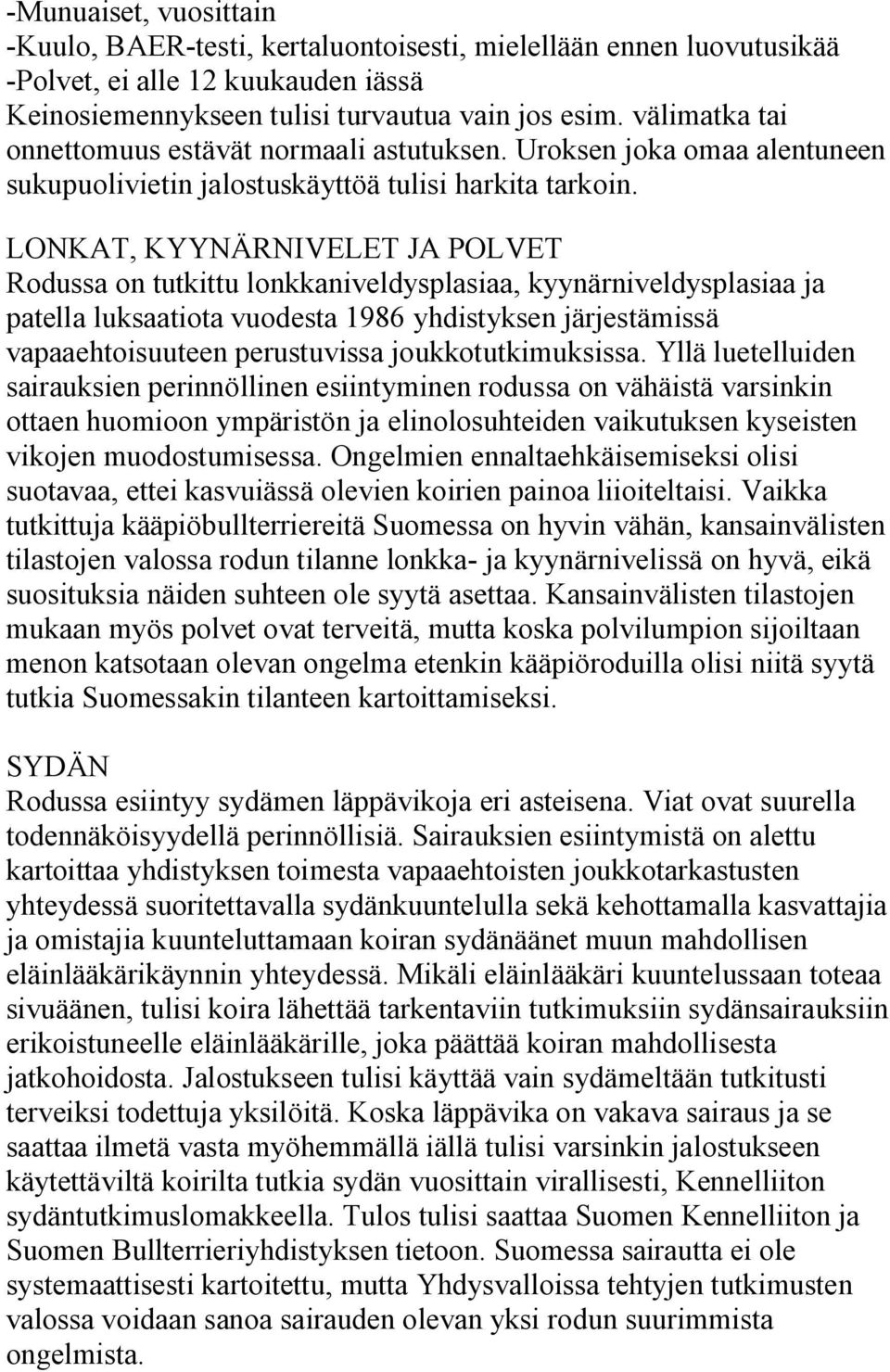LONKAT, KYYNÄRNIVELET JA POLVET Rodussa on tutkittu lonkkaniveldysplasiaa, kyynärniveldysplasiaa ja patella luksaatiota vuodesta 1986 yhdistyksen järjestämissä vapaaehtoisuuteen perustuvissa