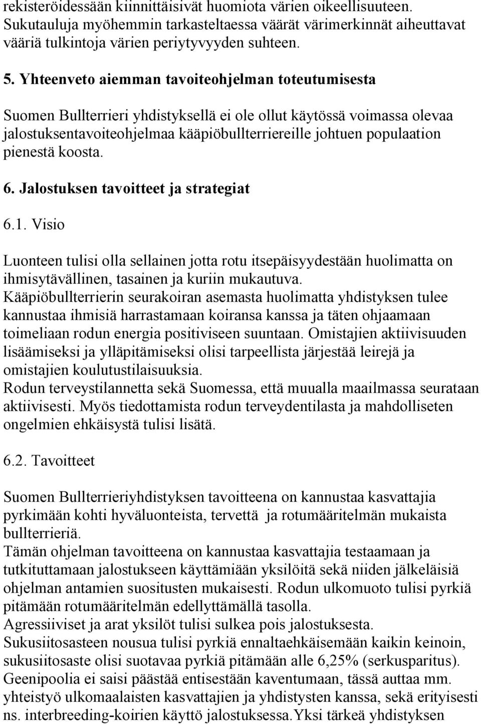 pienestä koosta. 6. Jalostuksen tavoitteet ja strategiat 6.1. Visio Luonteen tulisi olla sellainen jotta rotu itsepäisyydestään huolimatta on ihmisytävällinen, tasainen ja kuriin mukautuva.