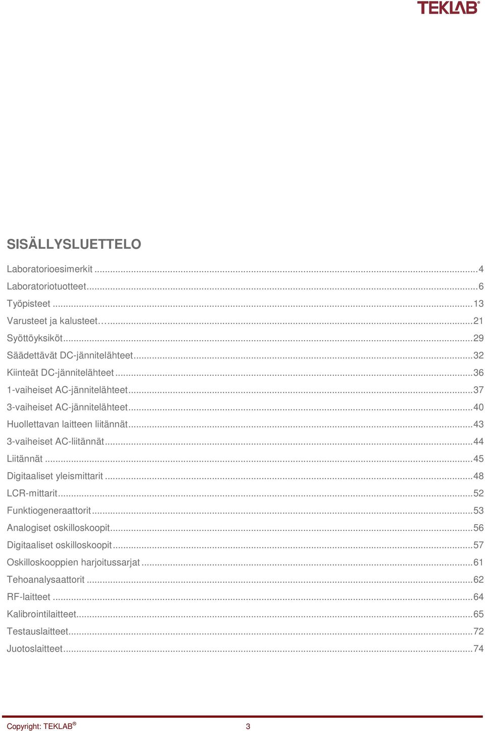 .. 43 3-vaiheiset AC-liitännät... 44 Liitännät... 45 Digitaaliset yleismittarit... 48 LCR-mittarit... 52 Funktiogeneraattorit... 53 Analogiset oskilloskoopit.