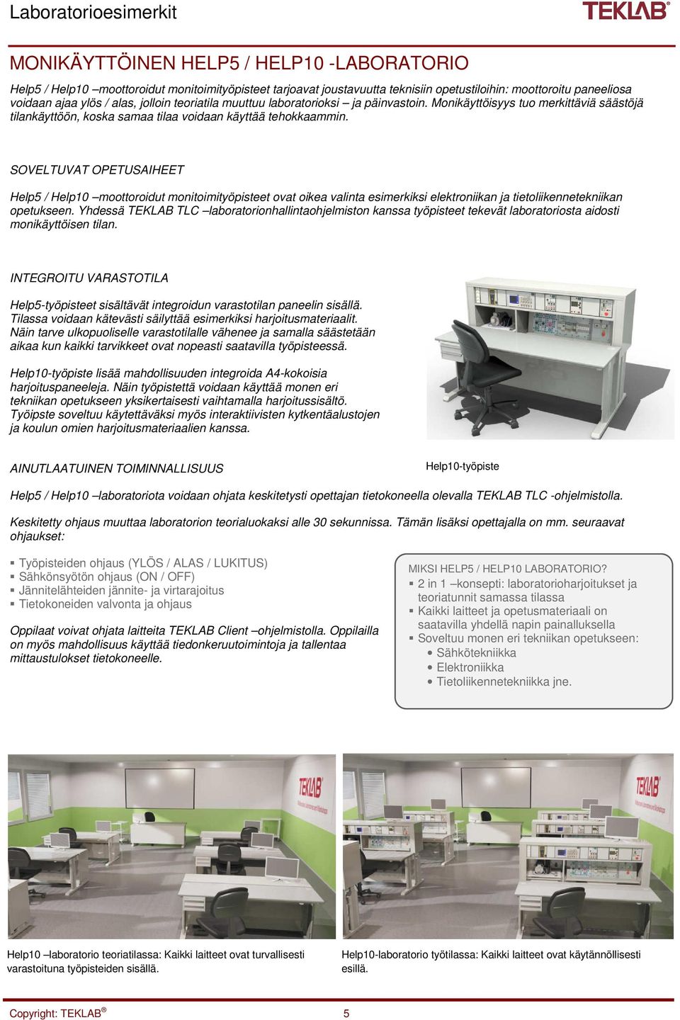 SOVELTUVAT OPETUSAIHEET Help5 / Help10 moottoroidut monitoimityöpisteet ovat oikea valinta esimerkiksi elektroniikan ja tietoliikennetekniikan opetukseen.