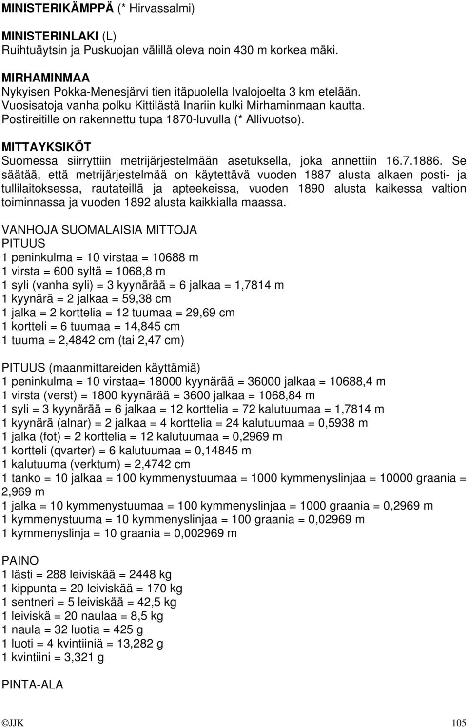 MITTAYKSIKÖT Suomessa siirryttiin metrijärjestelmään asetuksella, joka annettiin 16.7.1886.