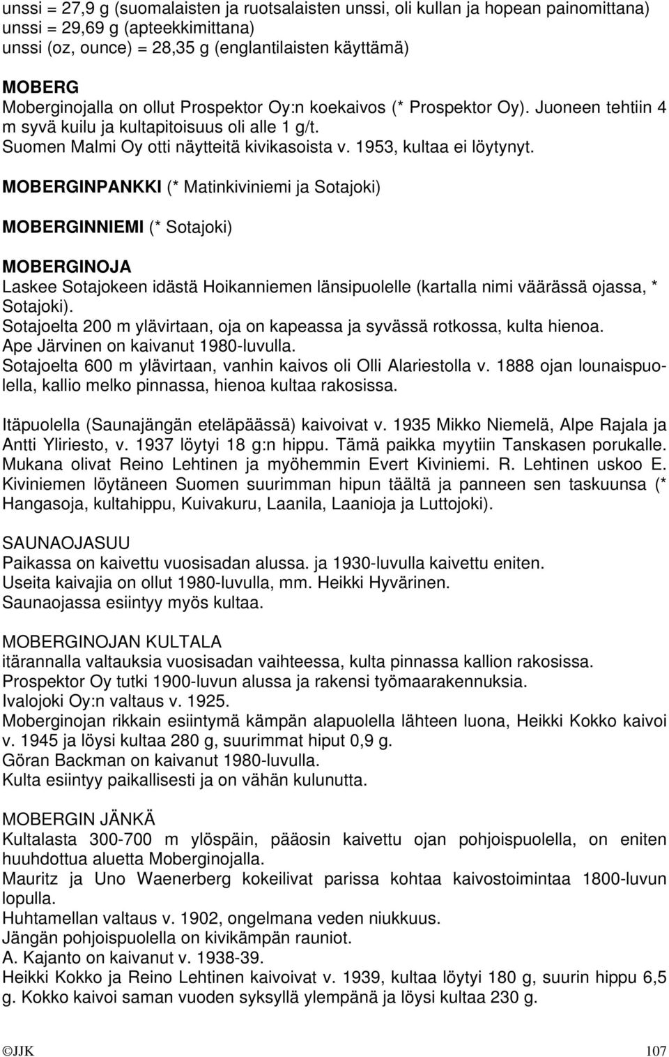 MOBERGINPANKKI (* Matinkiviniemi ja Sotajoki) MOBERGINNIEMI (* Sotajoki) MOBERGINOJA Laskee Sotajokeen idästä Hoikanniemen länsipuolelle (kartalla nimi väärässä ojassa, * Sotajoki).