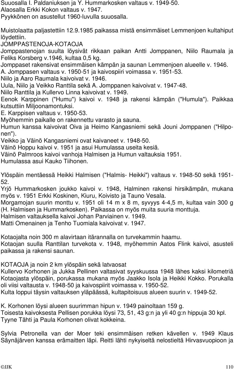 Jomppaset rakensivat ensimmäisen kämpän ja saunan Lemmenjoen alueelle v. 1946. A. Jomppasen valtaus v. 1950-51 ja kaivospiiri voimassa v. 1951-53. Niilo ja Aaro Raumala kaivoivat v. 1946. Uula, Niilo ja Veikko Ranttila sekä A.