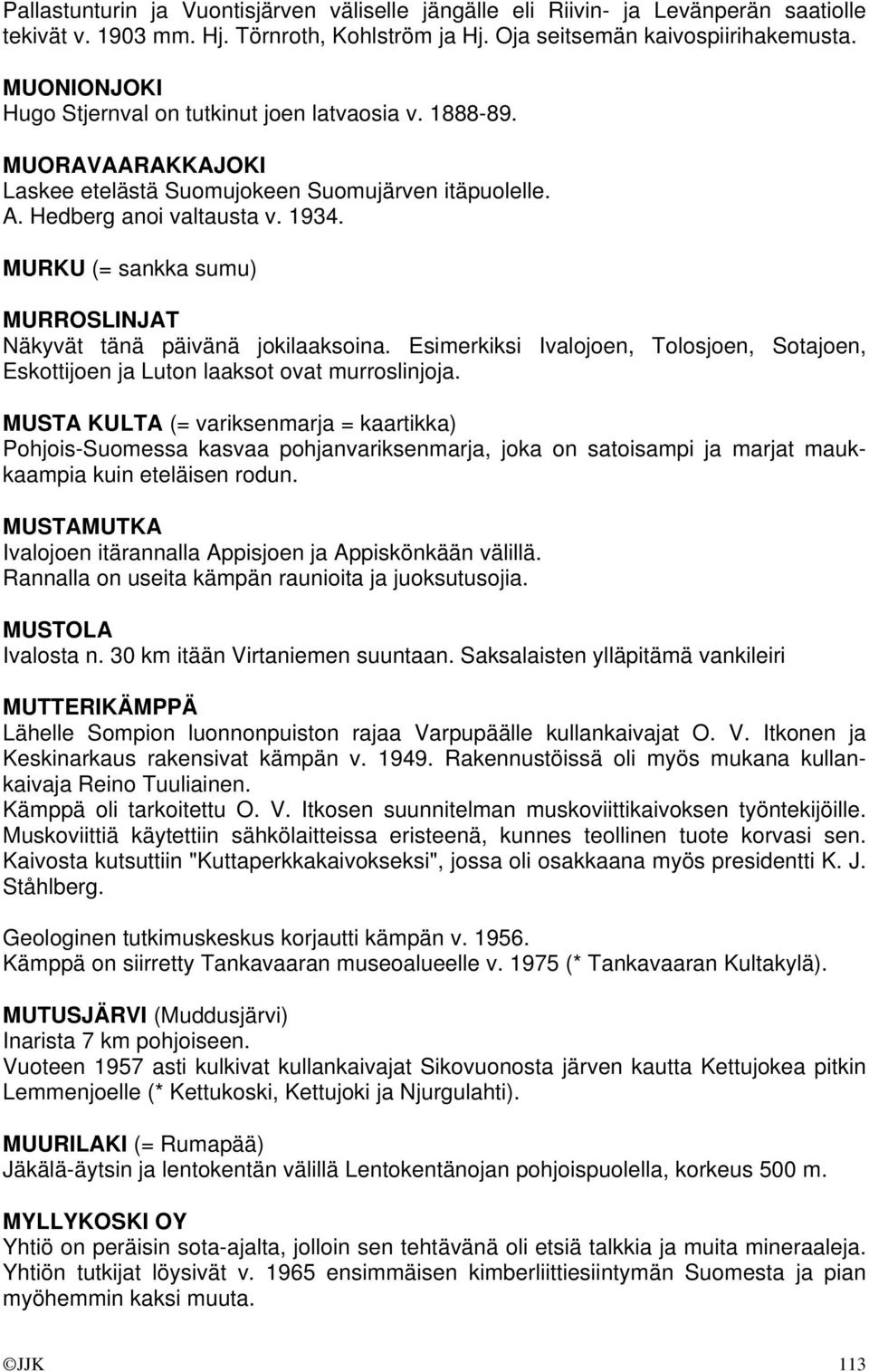 MURKU (= sankka sumu) MURROSLINJAT Näkyvät tänä päivänä jokilaaksoina. Esimerkiksi Ivalojoen, Tolosjoen, Sotajoen, Eskottijoen ja Luton laaksot ovat murroslinjoja.