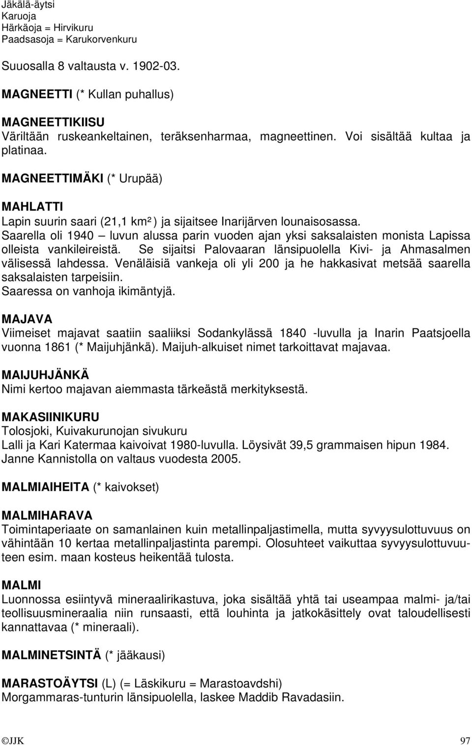 MAGNEETTIMÄKI (* Urupää) MAHLATTI Lapin suurin saari (21,1 km²) ja sijaitsee Inarijärven lounaisosassa.