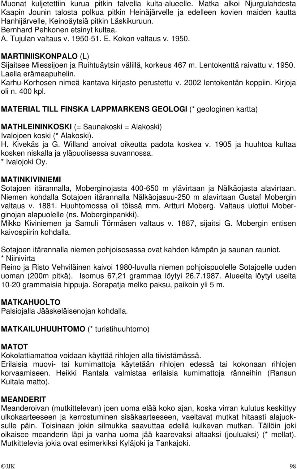 Tujulan valtaus v. 1950-51. E. Kokon valtaus v. 1950. MARTINIISKONPALO (L) Sijaitsee Miessijoen ja Ruihtuäytsin välillä, korkeus 467 m. Lentokenttä raivattu v. 1950. Laella erämaapuhelin.