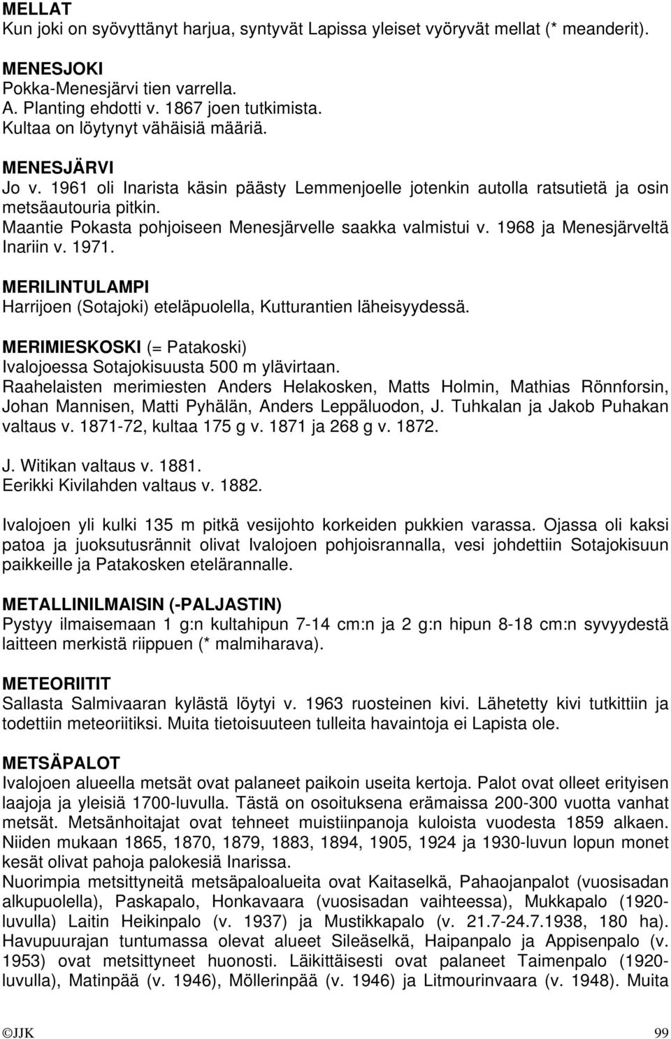 Maantie Pokasta pohjoiseen Menesjärvelle saakka valmistui v. 1968 ja Menesjärveltä Inariin v. 1971. MERILINTULAMPI Harrijoen (Sotajoki) eteläpuolella, Kutturantien läheisyydessä.