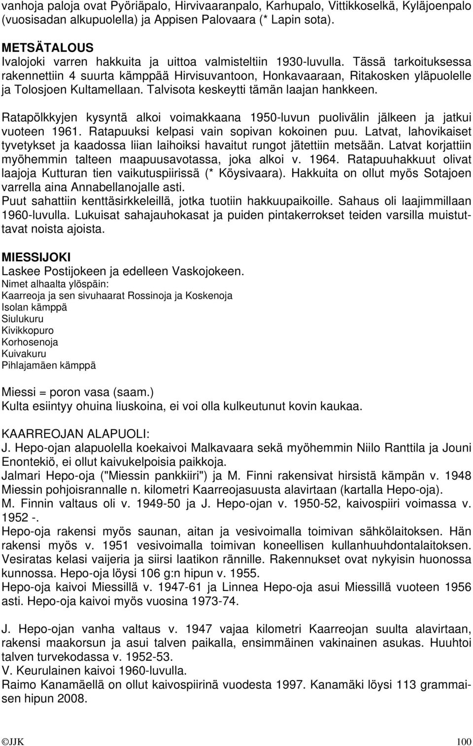 Tässä tarkoituksessa rakennettiin 4 suurta kämppää Hirvisuvantoon, Honkavaaraan, Ritakosken yläpuolelle ja Tolosjoen Kultamellaan. Talvisota keskeytti tämän laajan hankkeen.