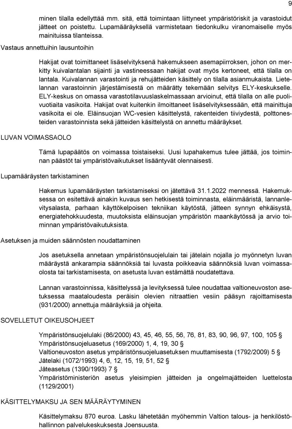 Vastaus annettuihin lausuntoihin LUVAN VOIMASSAOLO Hakijat ovat toimittaneet lisäselvityksenä hakemukseen asemapiirroksen, johon on merkitty kuivalantalan sijainti ja vastineessaan hakijat ovat myös