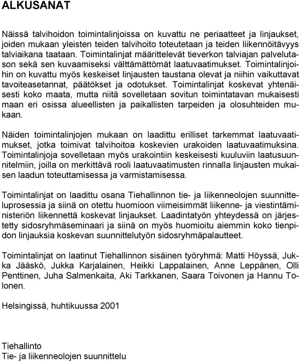 Toimintalinjoihin on kuvattu myös keskeiset linjausten taustana olevat ja niihin vaikuttavat tavoiteasetannat, päätökset ja odotukset.