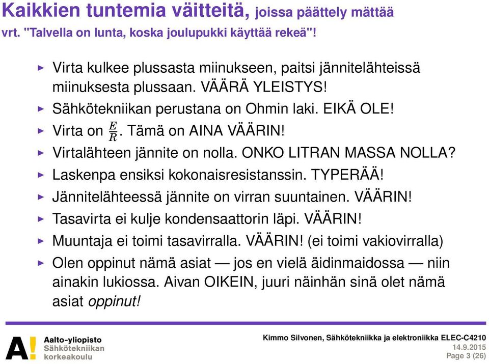 Tämä on ANA VÄÄRN! Virtalähteen jännite on nolla. ONKO LTRAN MASSA NOLLA? Laskenpa ensiksi kokonaisresistanssin. TYPERÄÄ! Jännitelähteessä jännite on virran suuntainen. VÄÄRN! Tasavirta ei kulje kondensaattorin läpi.