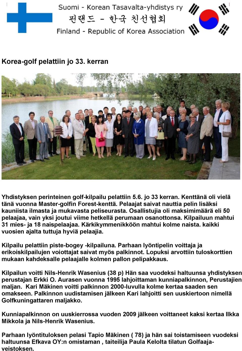 Kilpailuun mahtui 31 mies- ja 18 naispelaajaa. Kärkikymmenikköön mahtui kolme naista. kaikki vuosien ajalta tuttuja hyviä pelaajia. Kilpailu pelattiin piste-bogey -kilpailuna.