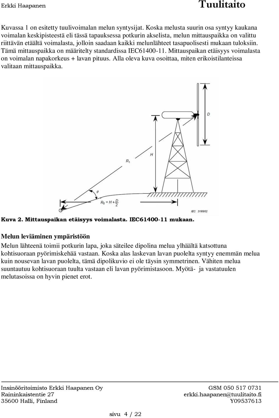 melunlähteet tasapuolisesti mukaan tuloksiin. Tämä mittauspaikka on määritelty standardissa IEC61400-11. Mittauspaikan etäisyys voimalasta on voimalan napakorkeus + lavan pituus.