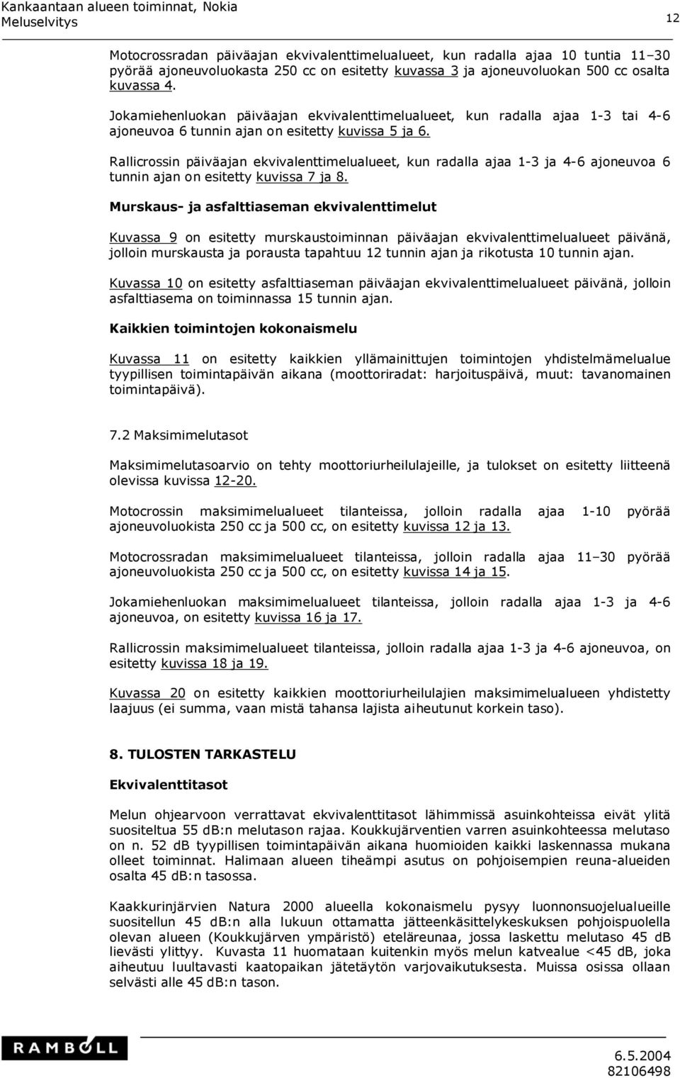 Rallicrossin päiväajan ekvivalenttimelualueet, kun radalla ajaa 1-3 ja 4-6 ajoneuvoa 6 tunnin ajan on esitetty kuvissa 7 ja 8.