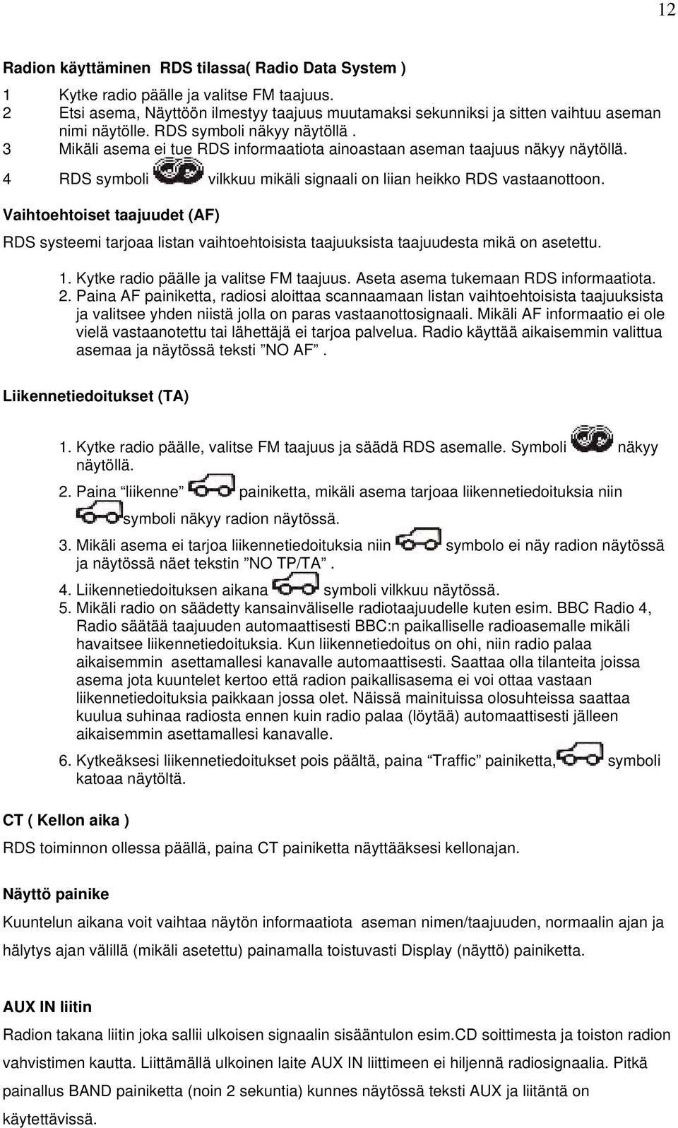 Vaihtoehtoiset taajuudet (AF) RDS systeemi tarjoaa listan vaihtoehtoisista taajuuksista taajuudesta mikä on asetettu. 1. Kytke radio päälle ja valitse FM taajuus.