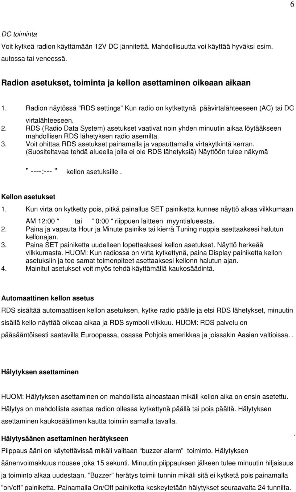 RDS (Radio Data System) asetukset vaativat noin yhden minuutin aikaa löytääkseen mahdollisen RDS lähetyksen radio asemilta. 3.